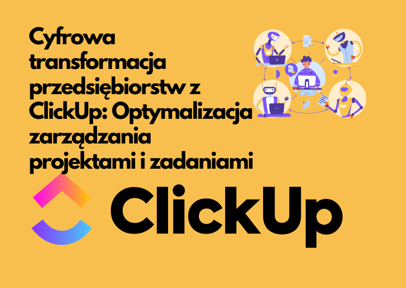 Cyfrowa transformacja przedsiębiorstw z ClickUp: Optymalizacja zarządzania projektami i zadaniami Cyfrowa transformacja przedsiębiorstw z ClickUp: Optymalizacja zarządzania projektami i zadaniami