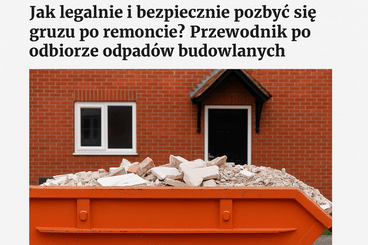 Jak legalnie i bezpiecznie pozbyć się gruzu po remoncie? Przewodnik po odbiorze odpadów budowlanych